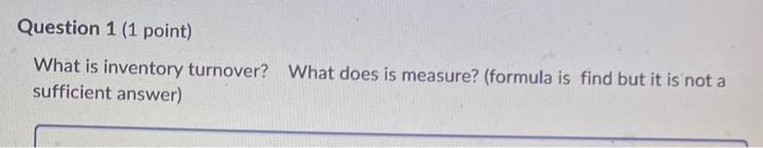  Question 1 (1 point) What is inventory turnover? What does is