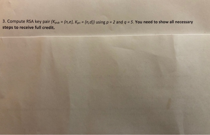  3. Compute RSA key pair (Kpub (n,e), Kpri (n,d)) using p