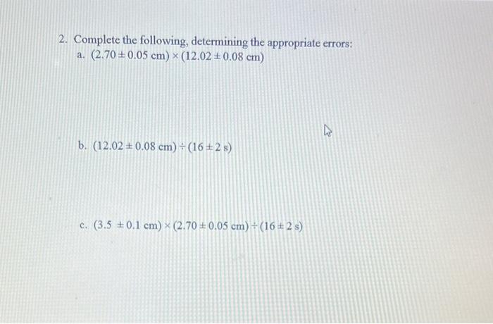  2. Complete the following, determining the appropriate errors: a. (2.700.05cm)(12.020.08cm) b.