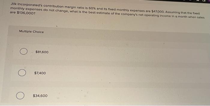  Jilk Incorporated's contribution margin ratio is 60% and its fixed monthly