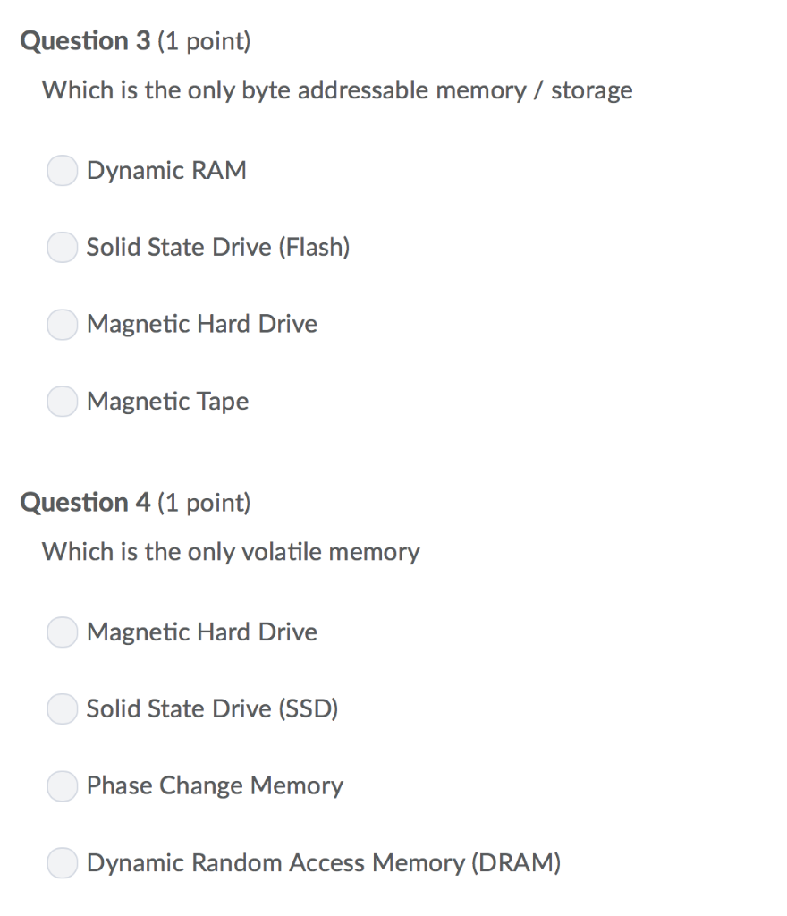  Question 3 (1 point) Which is the only byte addressable memory