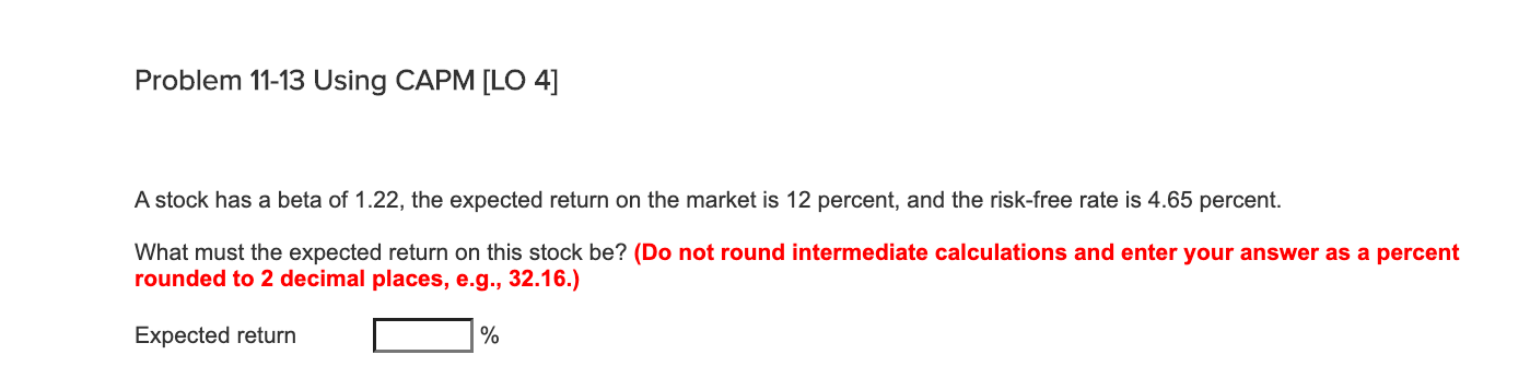  Problem 11-13 Using CAPM [LO 4] A stock has a beta