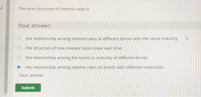  pt The term structure of interest rates is Your answer: o