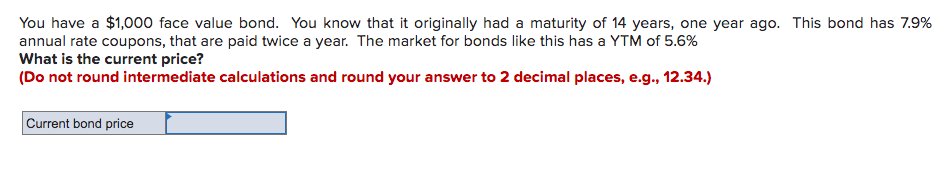 You have a $1,000 face value bond. You know that it