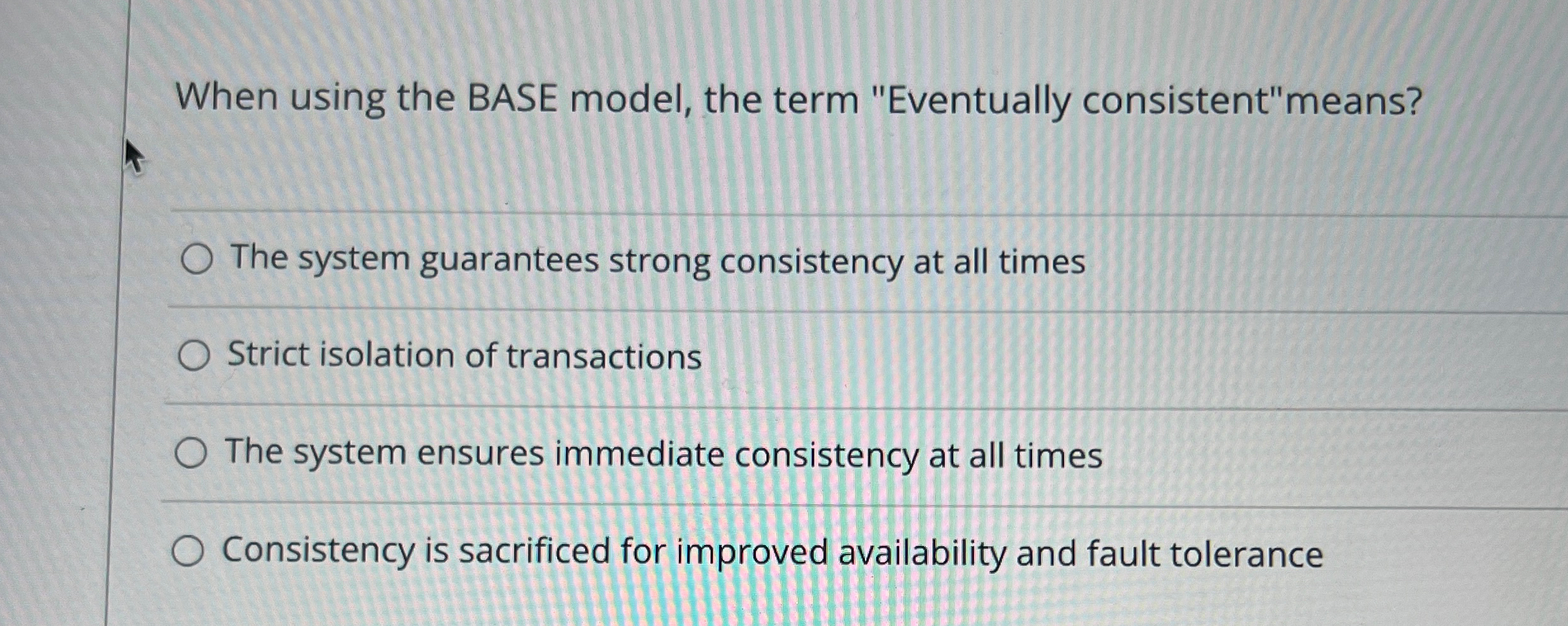  When using the BASE model, the term "Eventually consistent"means? The system
