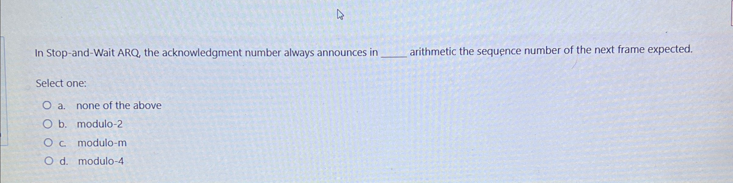  In Stop-and-Wait ARQ, the acknowledgment number always announces in q, arithmetic
