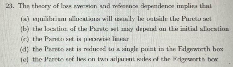  23. The theory of loss aversion and reference dependence implies that