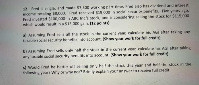  12. Fred is single, and made $7,500 working part-time. Fred also