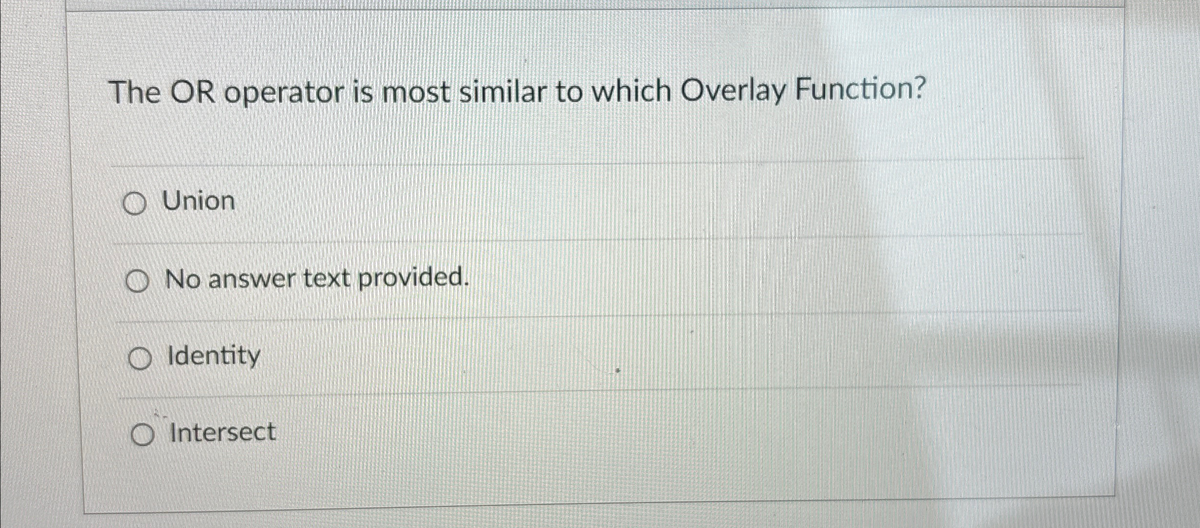  The OR operator is most similar to which Overlay Function? Union