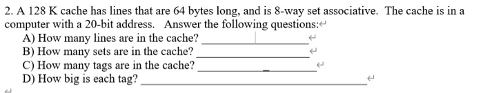  2. A 128 K cache has lines that are 64 bytes