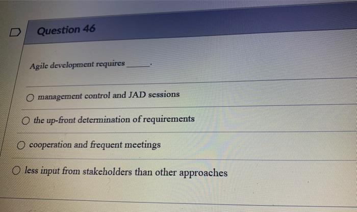  Question 46 Agile development requires management control and JAD sessions the