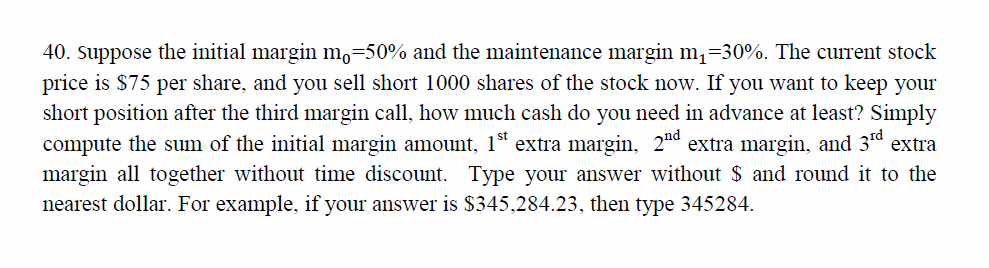 SHOW STEPS Suppose the initial margin m_0 = 50% and the maintenance
