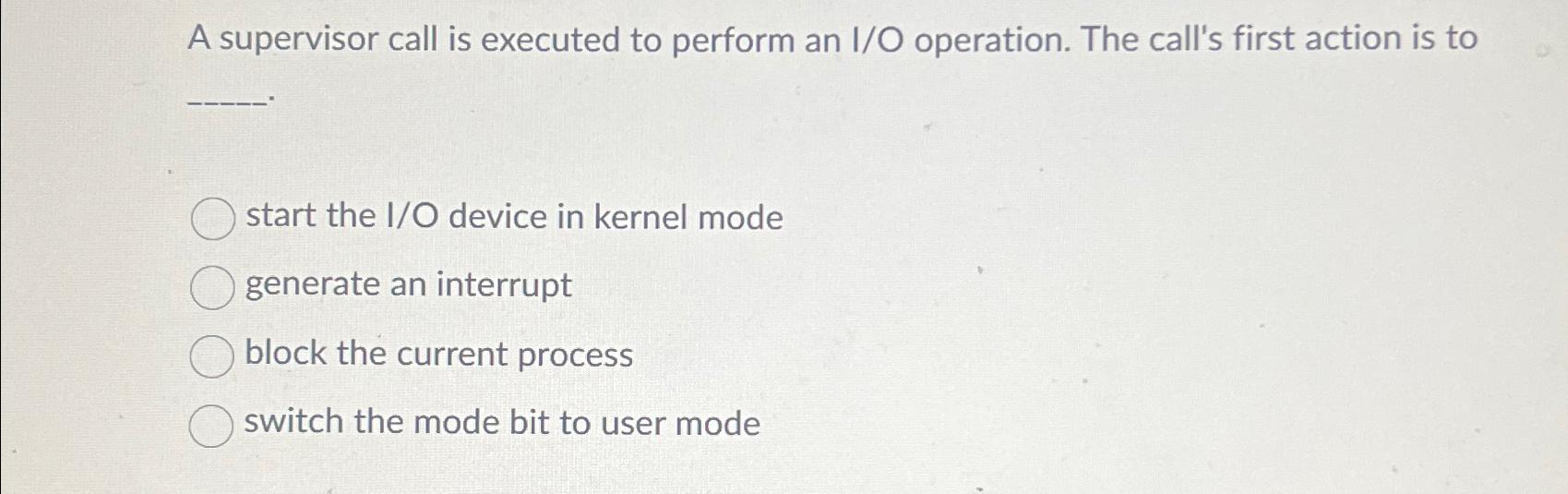  A supervisor call is executed to perform an I/O operation. The