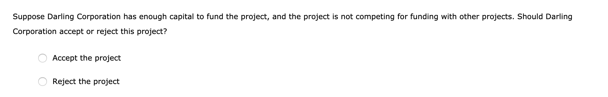 Darling Corporation is evaluating a proposed capital budgeting project that will require