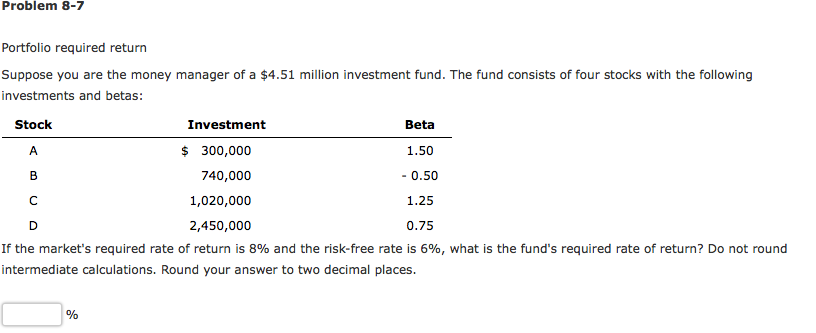 Problem 8-7 Portfolio required return Suppose you are the money manager