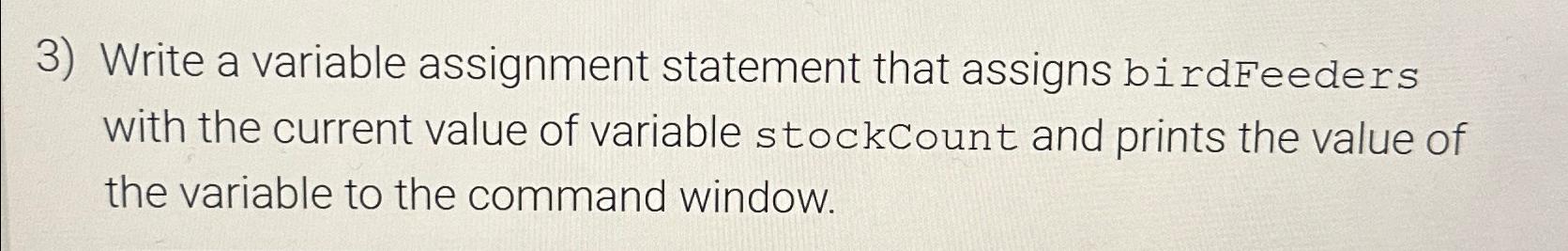  Write a variable assignment statement that assigns birdFeeders with the current