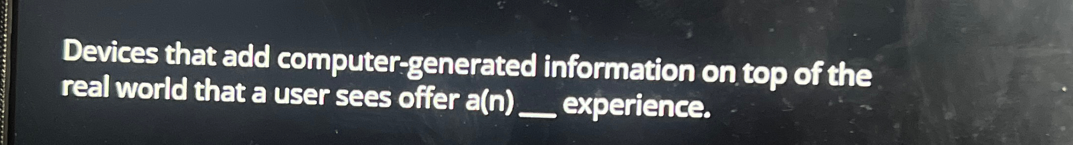  Devices that add computer-generated information on top of the real world