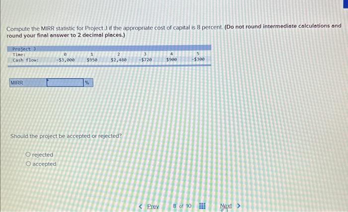  Compute the MIRR statistic for Project J if the appropriate cost