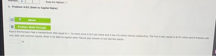  1. Problem 4.02 (Debt to Capital Ratio) Kave's Kitchenware has a