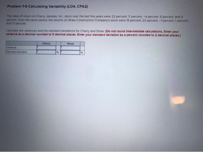  Problem 1-6 Calculating Variability (LO4, CFA2) The rates of return on