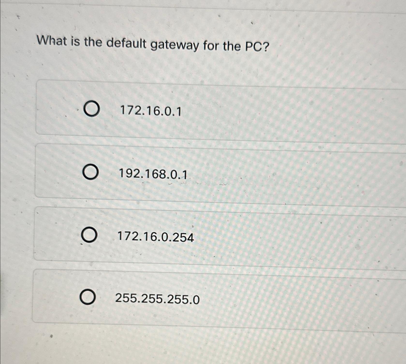 What is the default gateway for the PC? 172.16.0.1 192.168.0.1 172.16.0.254