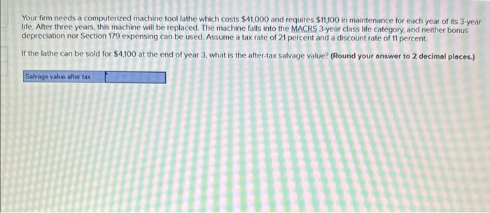  Your firm needs a computerized machine tool lathe which costs $41,000