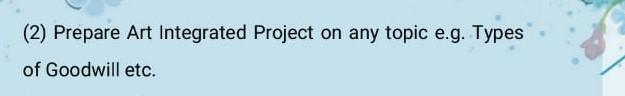  (2) Prepare Art Integrated Project on any topic e.g. Types of