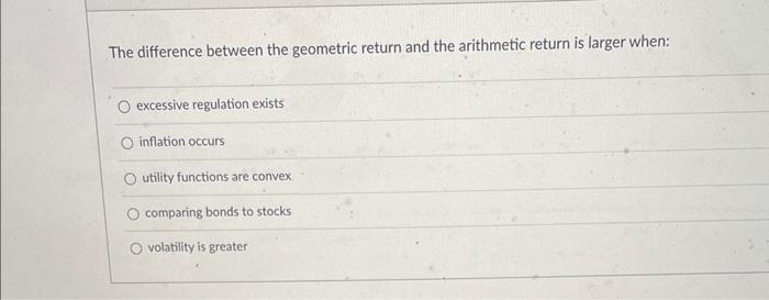  The difference between the geometric return and the arithmetic return is