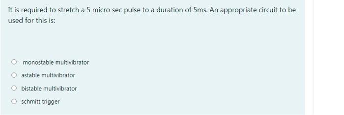  It is required to stretch a 5 micro sec pulse to