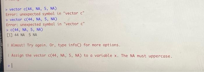 help > vector c(44,NA,5,NA) Error: unexpected symbol in "vector c " >