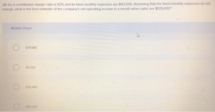  please help! thank you Jilk inc's contribution margin ratio is 62%