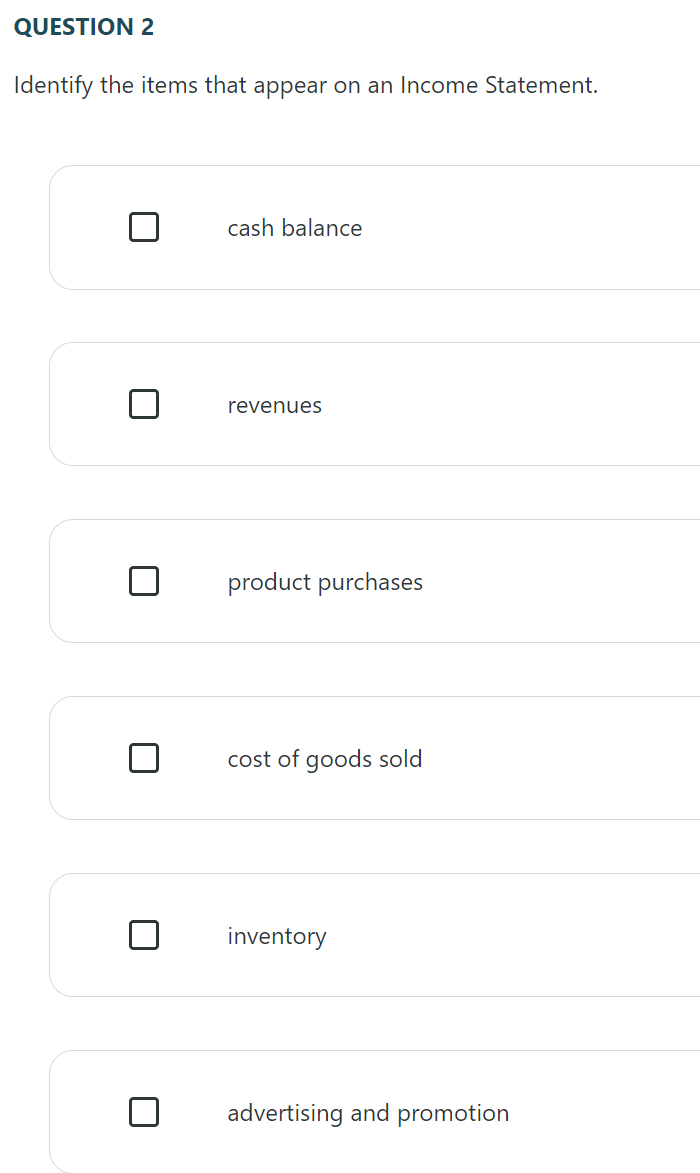 QUESTION 2 Identify the items that appear on an Income Statement.