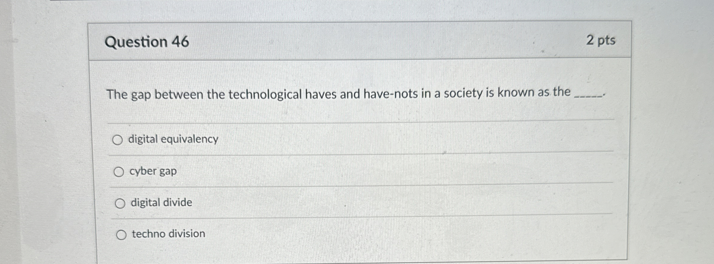  Question 46 2 pts The gap between the technological haves and