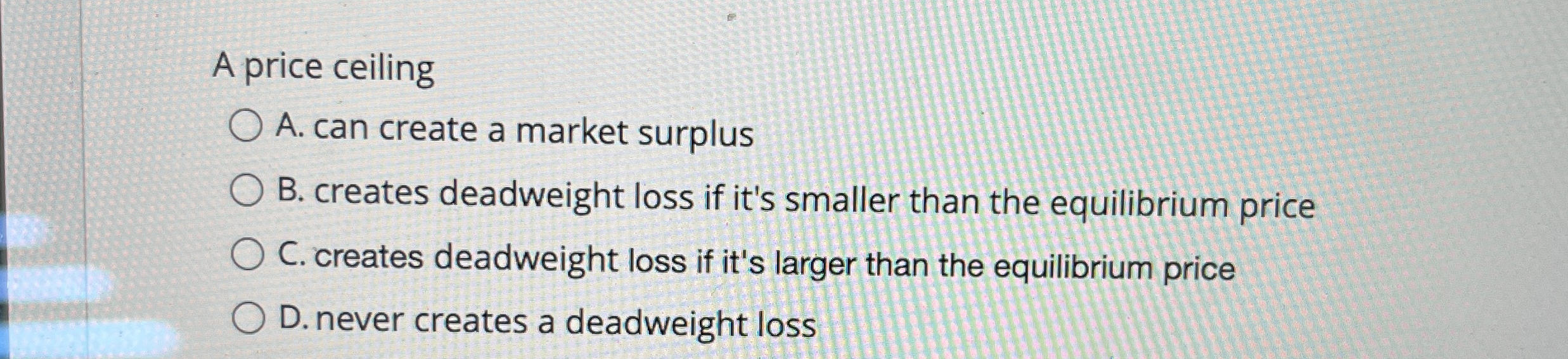  A price ceiling A. can create a market surplus B. creates