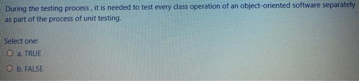  During the testing process, it is needed to test every class