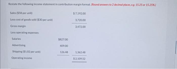  Restate the following income statement in contribution margin format. (Round answers