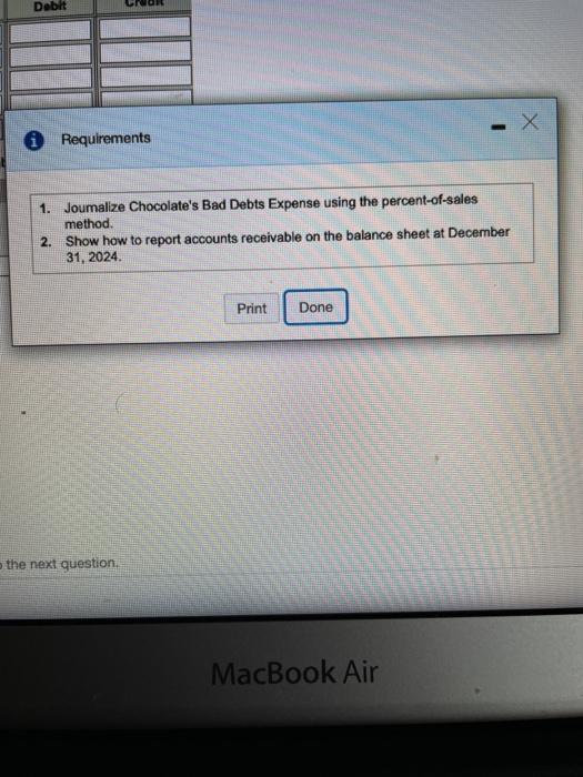  Debit Requirements 1. Joumalize Chocolate's Bad Debts Expense using the percent-of-sales