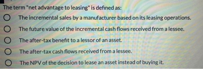  The term "net advantage to leasing" is defined as: The incremental