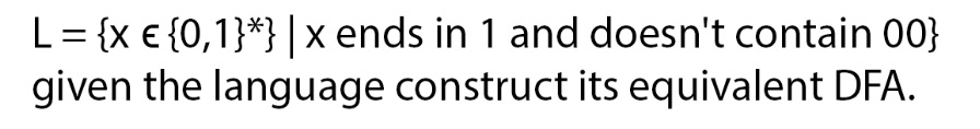 [ = {x {0,1}*}|x ends in 1 and doesn't contain 00}