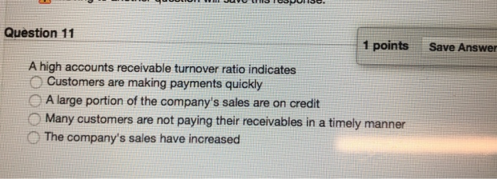  Question 11 1 points Save Answer A high accounts receivable turnover