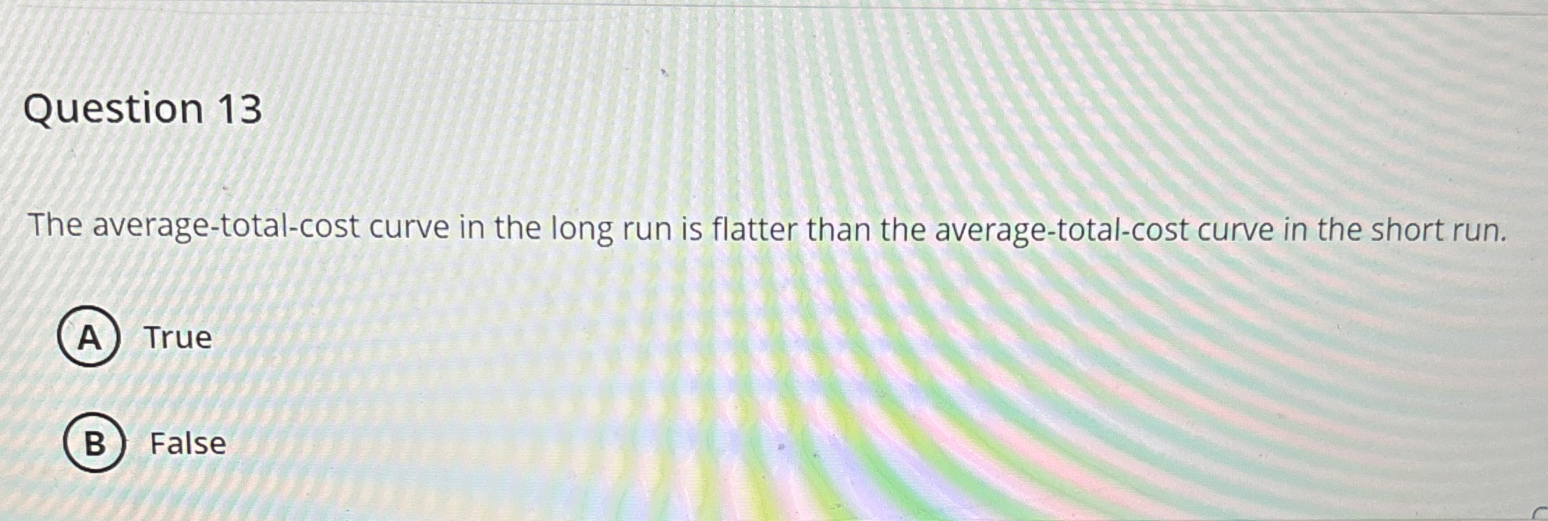  Question 13 The average-total-cost curve in the long run is flatter