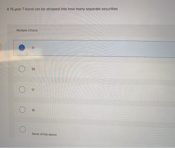  A 15-year T-bond can be stripped into how many separate securities