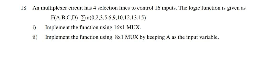 18 An multiplexer circuit has 4 selection lines to control 16