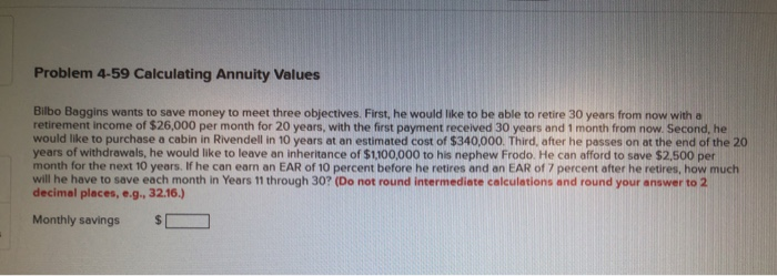  Problem 4-59 Calculating Annuity Values Bilbo Baggins wants to save money