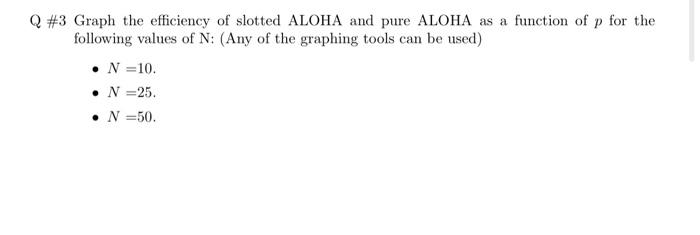 q3 Q \#3 Graph the efficiency of slotted ALOHA and pure ALOHA