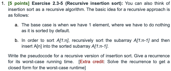  [5 points] Exercise 2.3-5 (Recursive insertion sort): You can also think