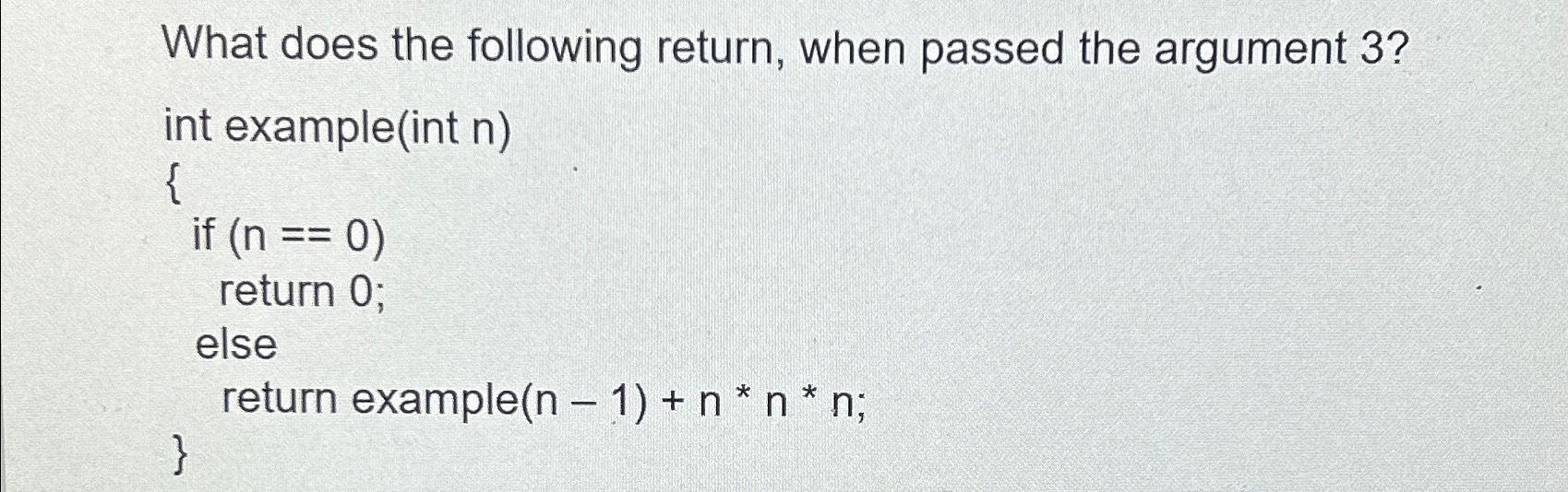  What does the following return, when passed the argument 3? int