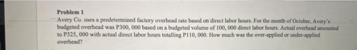  Problem 1 Avery Couses a prodetermined factory overhead rate based on