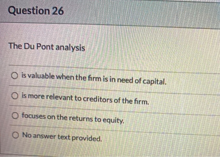  Question 26 The Du Pont analysis O is valuable when the