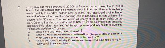 Please show formulas. not excel. 3) Five years ago you borrowed $120,000